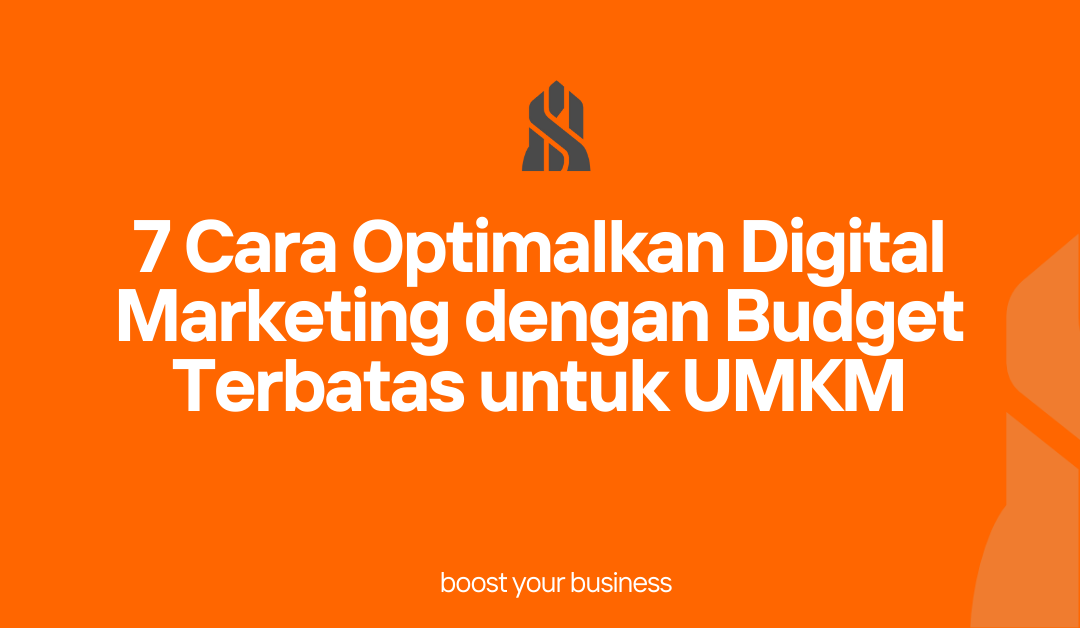 7 Cara Optimalkan Digital Marketing dengan Budget Terbatas untuk UMKM